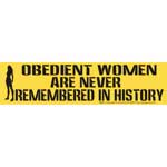 Obedient Women Are Never Remembered in History bumper sticker