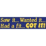 Saw it... Wanted it... Had a fit... Got it!