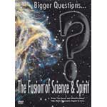 Bigger Questions- the Fusion of Science & Spirit