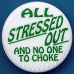 All Stressed Out And No One To Choke