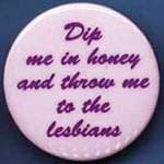 Dip Me In Honey And Throw Me To The Lesbians