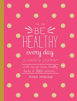 Be Healthy Every Day, A Weekly Planner by maria Marlowe