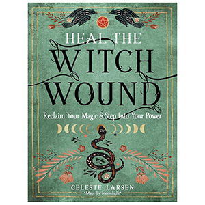 Heal the Witch Wound by Celeste Larsen