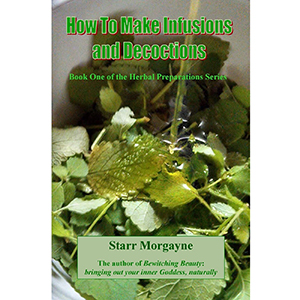 How to Make Infusions & Decoctions by Starr Morgayne