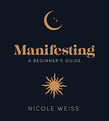 Manifesting, A Beginners Guide by Nicole Weiss