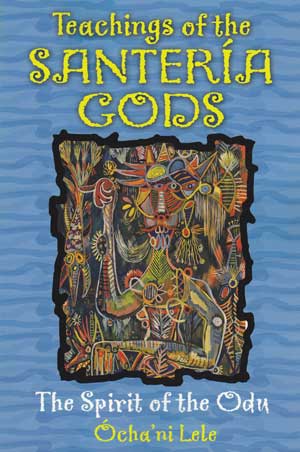 Teachings of the Santeria Gods by Ocha'ni Lele