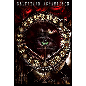 Voodoo Through my Eyes by Belfazaar Ashantison