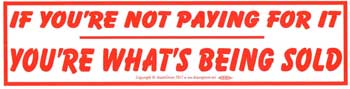 If Youre Not Paying For It Youre Whats Being Sold bumper sticker