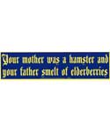 Your Mother Was a Hamster and Your Father Smelt of Elderberries bumper sticker - 11 1/2